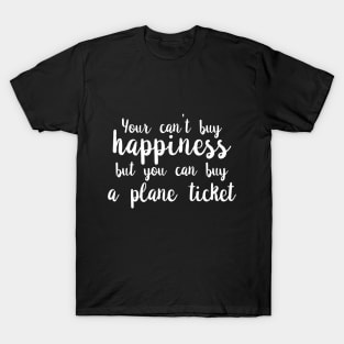 You Can't Buy Happiness, But You Can Buy A Plane Ticket. T-Shirt